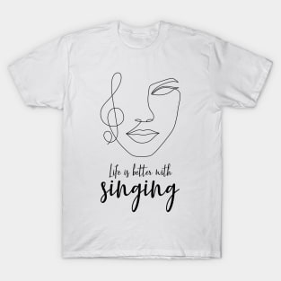 Life is better with singing T-Shirt